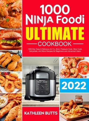 Ninja Foodi Ultimate Cookbook: 1000-Day Easy & Delicious Air Fry, Broil, Pressure Cook, Slow Cook, Dehydrate, and More Recipes for Beginners and Adva by Butts, Kathleen