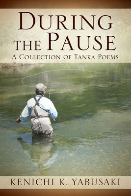 During the Pause: A Collection of Tanka Poems by Yabusaki, Kenichi K.