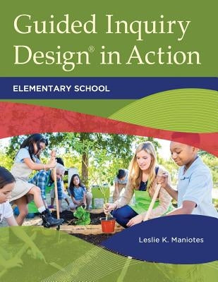 Guided Inquiry Design(r) in Action: Elementary School by Maniotes, Leslie K.