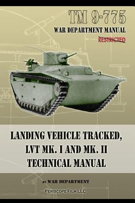 TM 9-775 Landing Vehicle Tracked, LVT MK. I and MK. II Technical Manual by Department, War
