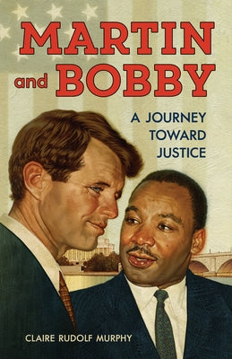Martin and Bobby: A Journey Toward Justice by Murphy, Claire Rudolf