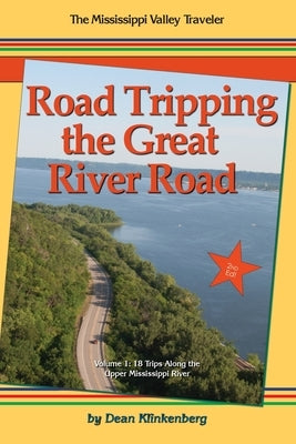 Road Tripping the Great River Road: 18 Trips Along the Upper Mississippi River by Klinkenberg, Dean