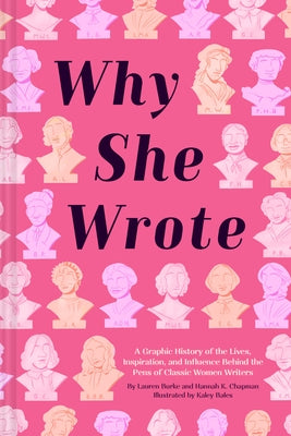 Why She Wrote: A Graphic History of the Lives, Inspiration, and Influence Behind the Pens of Classic Women Writers by Burke, Lauren