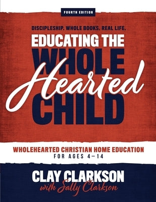 Educating the Wholehearted Child by Clarkson, Sally