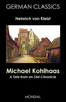 Michael Kohlhaas: A Tale from an Old Chronicle (German Classics) by Kleist, Heinrich Von