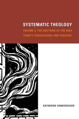 Systematic Theology, Volume 2: The Doctrine of the Holy Trinity: Processions and Persons by Sonderegger, Katherine