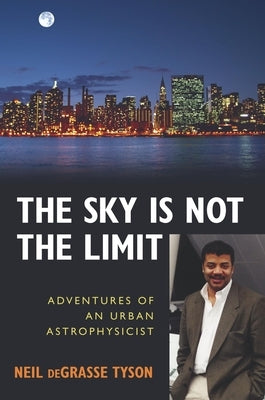 The Sky Is Not the Limit: Adventures of an Urban Astrophysicist by Tyson, Neil Degrasse
