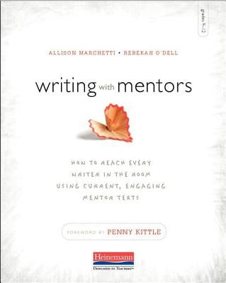 Writing with Mentors: How to Reach Every Writer in the Room Using Current, Engaging Mentor Texts by Marchetti, Allison