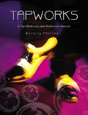 Tapworks: A Tap Dictionary and Reference Manual by Fletcher, Beverly
