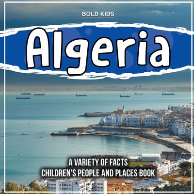 Algeria A Discoverable Country Children's People And Places Book by Kids, Bold