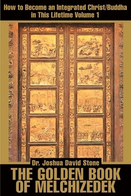 The Golden Book of Melchizedek: How to Become an Integrated Christ/Buddha in This Lifetime; Volume 1 by Stone, Joshua David