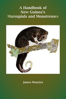 A Handbook of New Guinea's Marsupials and Monotremes by Menzies, James