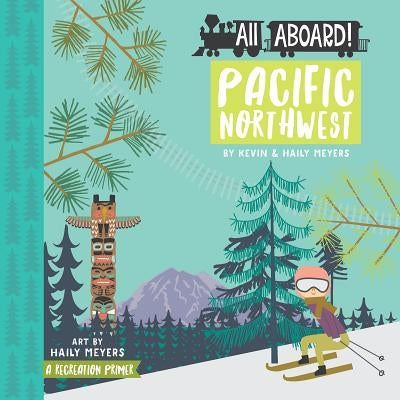 All Aboard Pacific Northwest: A Recreation Primer by Meyers, Haily