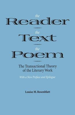 The Reader, the Text, the Poem: The Transactional Theory of the Literary Work by Rosenblatt, Louise M.