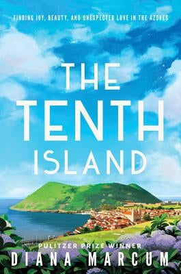 The Tenth Island: Finding Joy, Beauty, and Unexpected Love in the Azores by Marcum, Diana