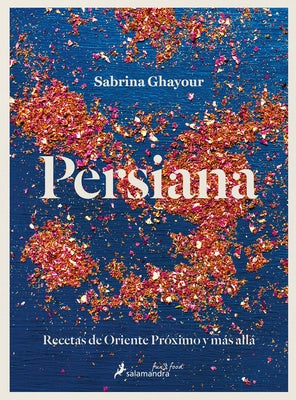 Persiana: Recetas de Oriente Próximo Y Más Allá / Persiana: Recipes from the Mid Dle East & Beyond by Ghayour, Sabrina