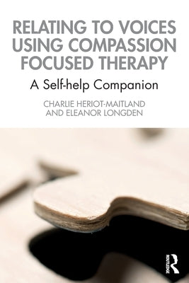 Relating to Voices using Compassion Focused Therapy: A Self-help Companion by Heriot-Maitland, Charlie