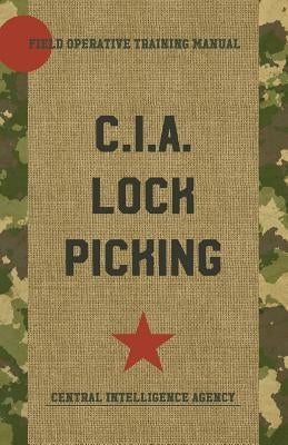 CIA Lock Picking: Field Operative Training Manual by Central Intelligence Agency