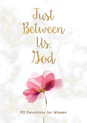 Just Between Us, God: 90 Devotions for Women by Compiled by Barbour Staff