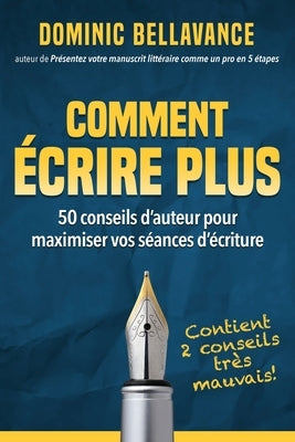 Comment écrire plus: 50 conseils d'auteur pour maximiser vos séances d'écriture by Bellavance, Dominic