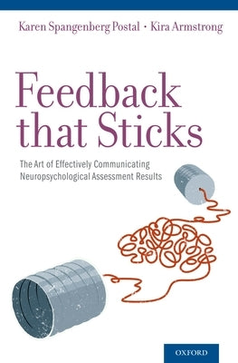 Feedback That Sticks: The Art of Effectively Communicating Neuropsychological Assessment Results by Spangenberg Postal, Karen