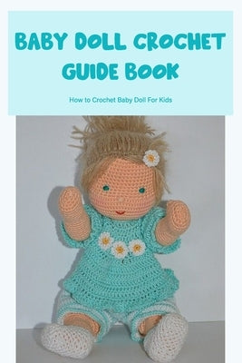 Baby Doll Crochet Guide Book: How to Crochet Baby Doll For Kids: How To Crochet Baby Doll by Lefeld, Kevin
