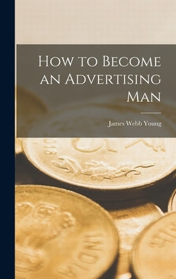 How to Become an Advertising Man by Young, James Webb 1886-1973