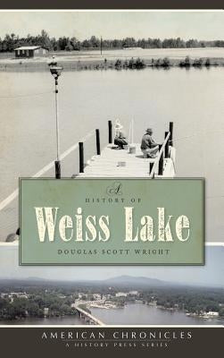 A History of Weiss Lake by Wright, Douglas Scott