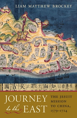 Journey to the East: The Jesuit Mission to China, 1579-1724 by Brockey, Liam Matthew