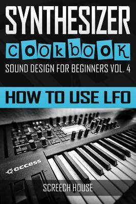 Synthesizer Cookbook: How to Use LFO by House, Screech