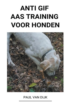 Anti Gif Aas Training voor Honden by Dijk, Paul Van