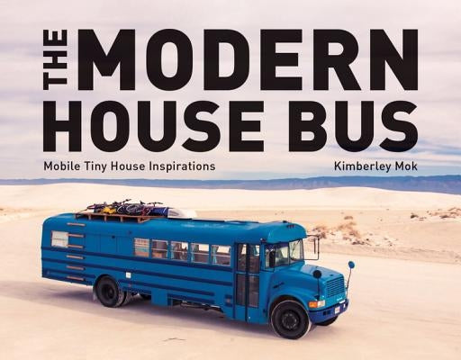 The Modern House Bus: Mobile Tiny House Inspirations by Mok, Kimberley