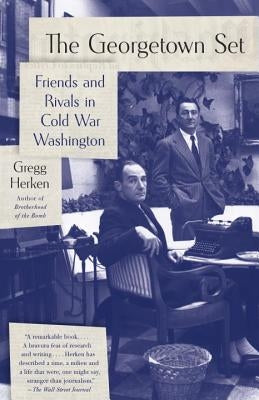 The Georgetown Set: Friends and Rivals in Cold War Washington by Herken, Gregg