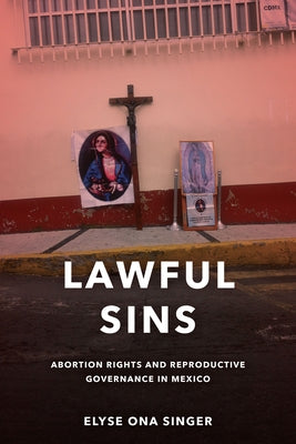 Lawful Sins: Abortion Rights and Reproductive Governance in Mexico by Singer, Elyse Ona