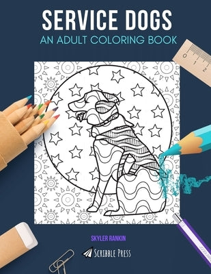 Service Dogs: AN ADULT COLORING BOOK: A Service Dogs Coloring Book For Adults by Rankin, Skyler