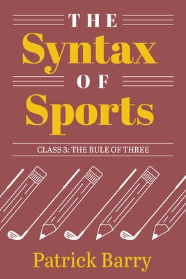 The Syntax of Sports, Class 3: The Rule of Three by Barry, Patrick