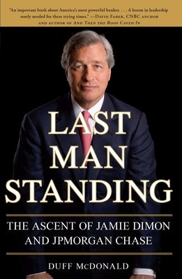Last Man Standing: The Ascent of Jamie Dimon and JPMorgan Chase by McDonald, Duff