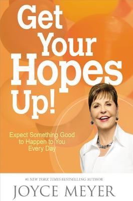 Get Your Hopes Up!: Expect Something Good to Happen to You Every Day by Meyer, Joyce