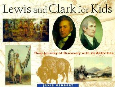 Lewis and Clark for Kids, 9: Their Journey of Discovery with 21 Activities by Herbert, Janis