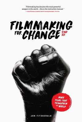 Filmmaking for Change, 2nd Edition: Make Films That Transform the World by Fitzgerald, Jon