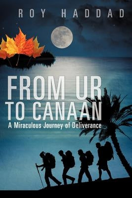 From Ur to Canaan A Miraculous Journey of Deliverance by Haddad, Roy