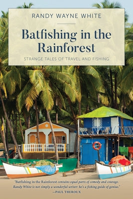 Batfishing in the Rainforest: Strange Tales of Travel and Fishing, First Edition by White, Randy Wayne