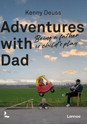 Adventures with Dad: Being a Father Is Child's Play by Deuss, Kenny