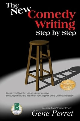 The New Comedy Writing Step by Step: Revised and Updated with Words of Instruction, Encouragement, and Inspiration from Legends of the Comedy Professi by Perret, Gene