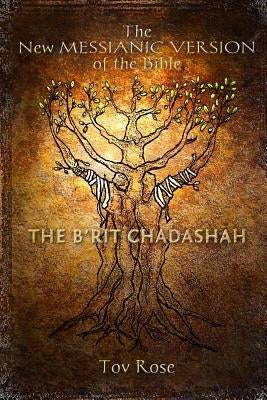 The New Messianic Version of the Bible - B'rit Chadashah: The New Testament by Rose, Tov