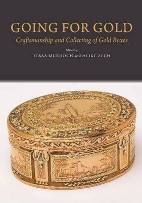 Going for Gold: Craftsmanship and Collecting of Gold Boxes by Murdoch, Tessa