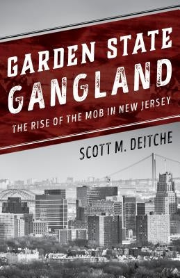 Garden State Gangland: The Rise of the Mob in New Jersey by Deitche, Scott M.