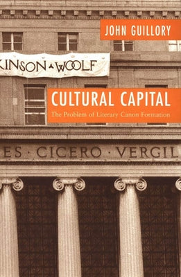 Cultural Capital: The Problem of Literary Canon Formation by Guillory, John