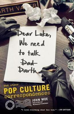 Dear Luke, We Need to Talk, Darth: And Other Pop Culture Correspondences by Moe, John