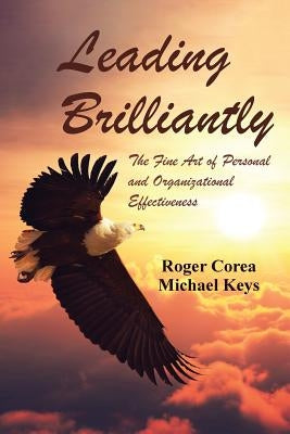 Leading Brilliantly: The Fine Art of Personal and Organizational Effectiveness by Corea, Roger